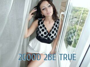 2GOOD_2BE_TRUE
