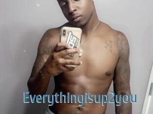 Everythingisup2you