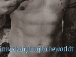 Idoanythinuaskanytingintheworldt