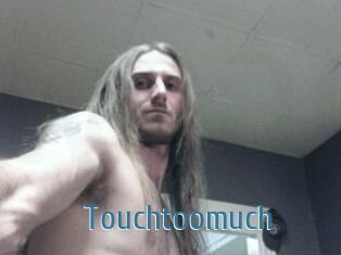 Touchtoomuch